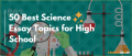 high school science essay topics